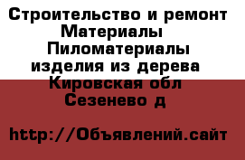 Строительство и ремонт Материалы - Пиломатериалы,изделия из дерева. Кировская обл.,Сезенево д.